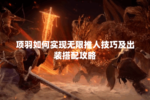 项羽如何实现无限推人技巧及出装搭配攻略？