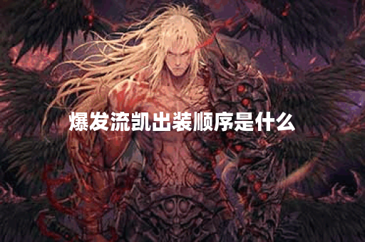 爆发流凯出装顺序是什么？如何搭配装备提升爆发力？