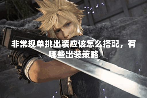 非常规单挑出装应该怎么搭配，有哪些出装策略？