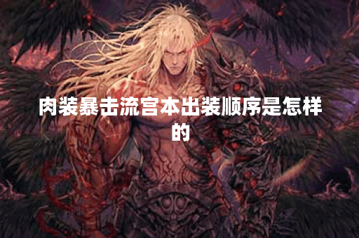 肉装暴击流宫本出装顺序是怎样的？如何搭配肉装暴击流出装？