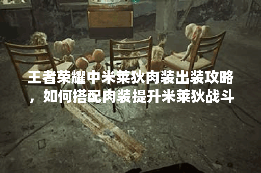 王者荣耀中米莱狄肉装出装攻略，如何搭配肉装提升米莱狄战斗力？