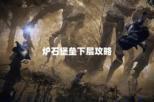 炉石堡垒下层攻略