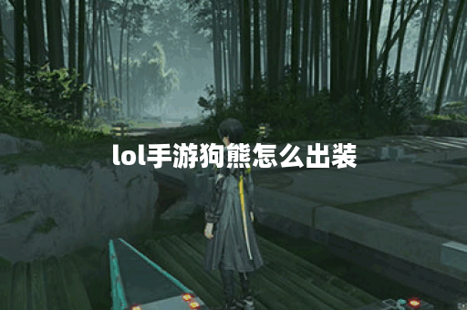 lol手游狗熊怎么出装