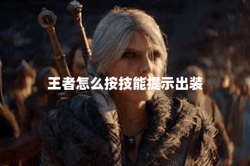 王者怎么按技能提示出装