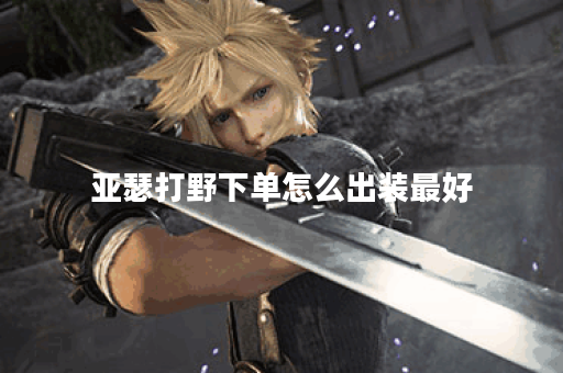 亚瑟打野下单怎么出装最好