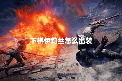 下棋伊莉丝怎么出装