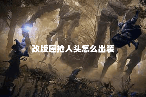 改版瑶抢人头怎么出装