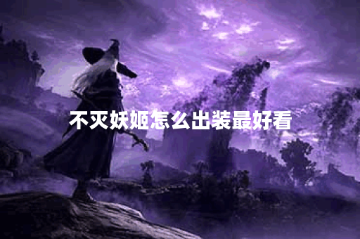 不灭妖姬怎么出装最好看