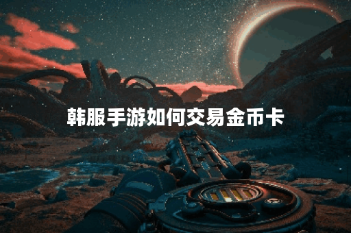 韩服手游如何交易金币卡
