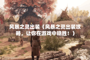 风暴之灵出装（风暴之灵出装攻略，让你在游戏中稳胜！）