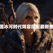 三国冰河时代阵容搭配最新推荐