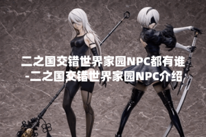 二之国交错世界家园NPC都有谁-二之国交错世界家园NPC介绍