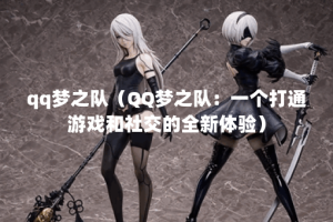 qq梦之队（QQ梦之队：一个打通游戏和社交的全新体验）