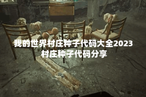 我的世界村庄种子代码大全2023 村庄种子代码分享