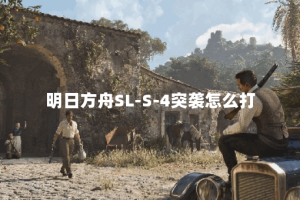 明日方舟SL-S-4突袭怎么打