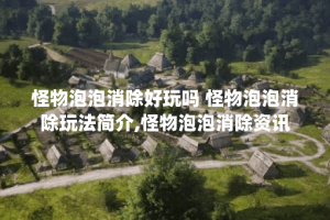 怪物泡泡消除好玩吗 怪物泡泡消除玩法简介,怪物泡泡消除资讯