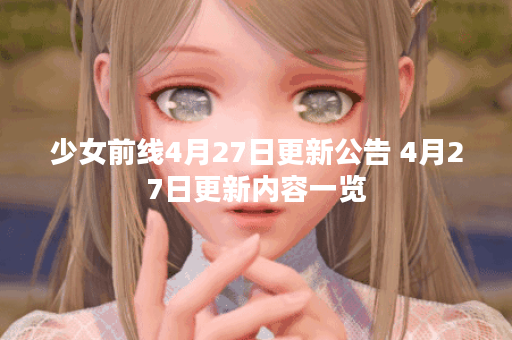 少女前线4月27日更新公告 4月27日更新内容一览