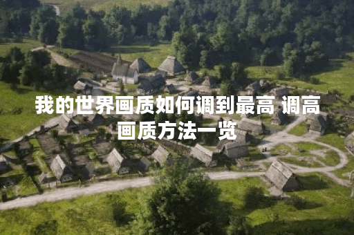 我的世界画质如何调到最高 调高画质方法一览