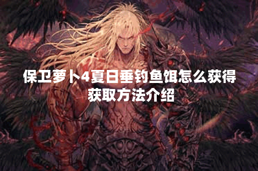 保卫萝卜4夏日垂钓鱼饵怎么获得 获取方法介绍