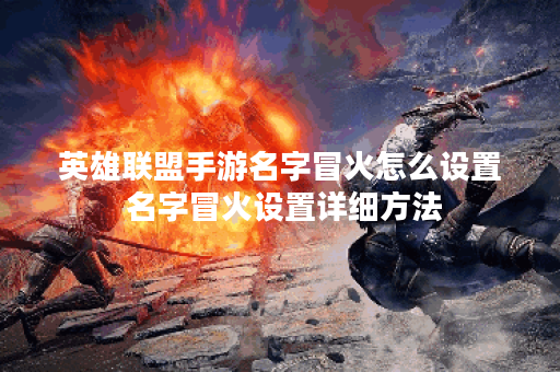 英雄联盟手游名字冒火怎么设置 名字冒火设置详细方法