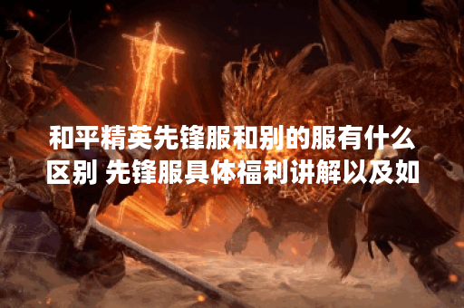 和平精英先锋服和别的服有什么区别 先锋服具体福利讲解以及如何获得