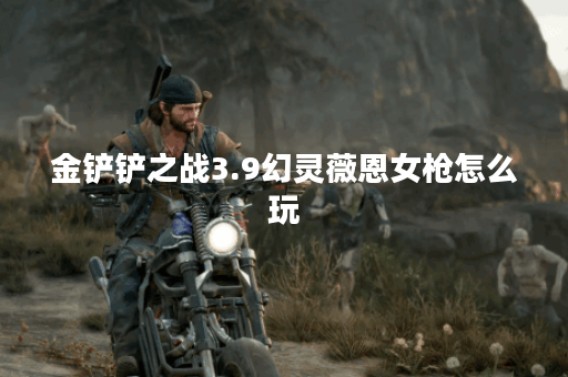 金铲铲之战3.9幻灵薇恩女枪怎么玩