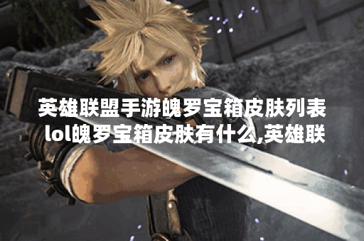 英雄联盟手游魄罗宝箱皮肤列表 lol魄罗宝箱皮肤有什么,英雄联盟手游资讯