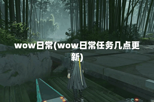 wow日常(wow日常任务几点更新) wow日常(wow日常任务几点更新)