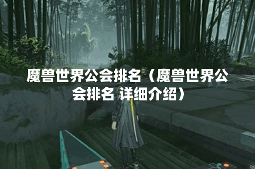 魔兽世界公会排名(魔兽世界公会排名 详细介绍) 魔兽世界公会排名(魔兽世界公会排名 详细介绍)