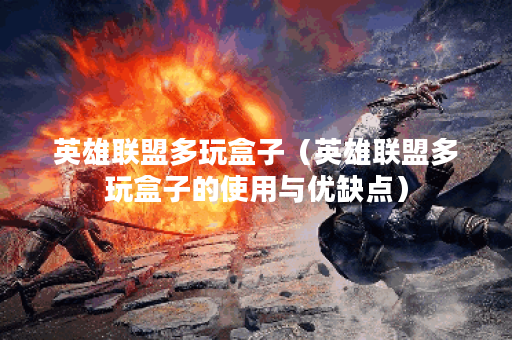 英雄联盟多玩盒子(英雄联盟多玩盒子的使用与优缺点) 英雄联盟多玩盒子(英雄联盟多玩盒子的使用与优缺点)