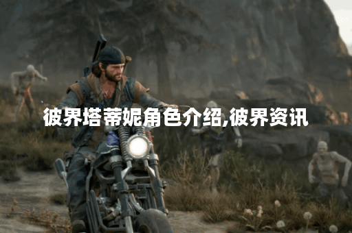 彼界塔蒂妮角色介绍,彼界资讯 彼界塔蒂妮角色介绍,彼界资讯