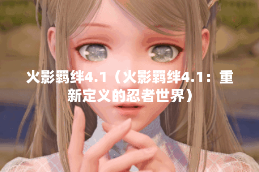 火影羁绊4.1(火影羁绊4.1:重新定义的忍者世界) 火影羁绊4.1(火影羁绊4.1:重新定义的忍者世界)