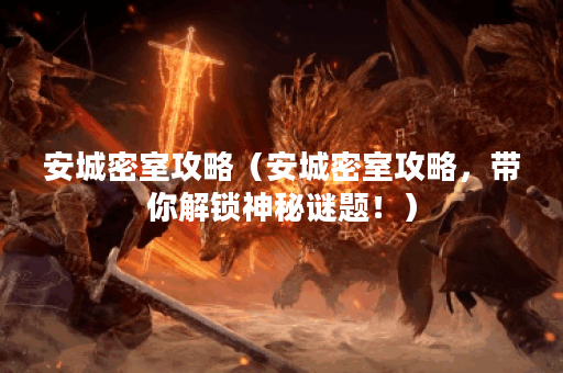 安城密室攻略(安城密室攻略,带你解锁神秘谜题!) 安城密室攻略(安城密室攻略,带你解锁神秘谜题!)