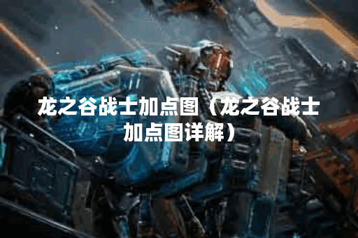 龙之谷战士加点图(龙之谷战士加点图详解) 龙之谷战士加点图(龙之谷战士加点图详解)