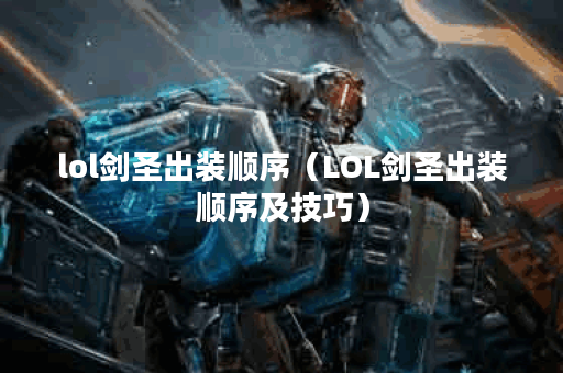 lol剑圣出装顺序(LOL剑圣出装顺序及技巧) lol剑圣出装顺序(LOL剑圣出装顺序及技巧)