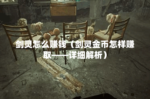 剑灵怎么赚钱（剑灵金币怎样赚取——详细解析）