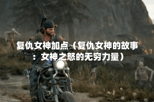 复仇女神加点(复仇女神的故事:女神之怒的无穷力量) 复仇女神加点(复仇女神的故事:女神之怒的无穷力量)