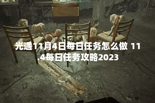 光遇11月4日每日任务怎么做 11.4每日任务攻略2023