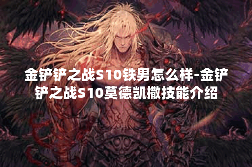 金铲铲之战S10铁男怎么样-金铲铲之战S10莫德凯撒技能介绍