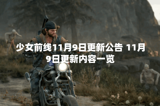 少女前线11月9日更新公告 11月9日更新内容一览 少女前线11月9日更新公告 11月9日更新内容一览