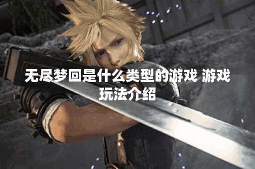 无尽梦回是什么类型的游戏 游戏玩法介绍