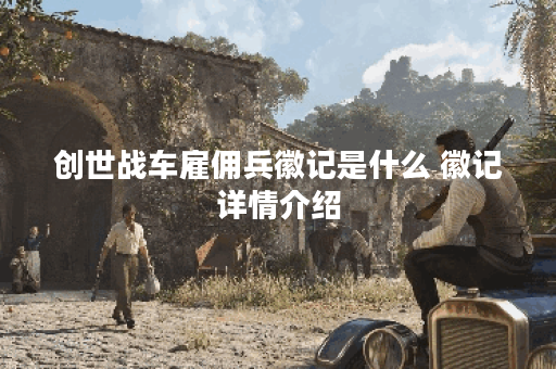 创世战车雇佣兵徽记是什么 徽记详情介绍 创世战车雇佣兵徽记是什么 徽记详情介绍