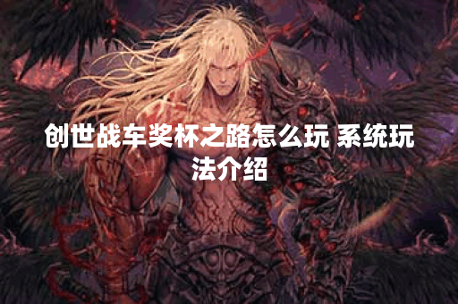 创世战车奖杯之路怎么玩 系统玩法介绍