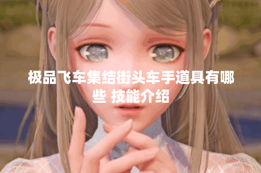 极品飞车集结街头车手道具有哪些 技能介绍 极品飞车集结街头车手道具有哪些 技能介绍