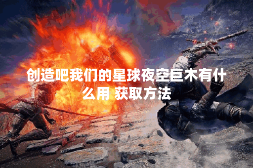 创造吧我们的星球夜空巨木有什么用 获取方法