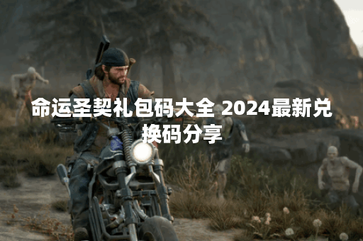 命运圣契礼包码大全 2024最新兑换码分享