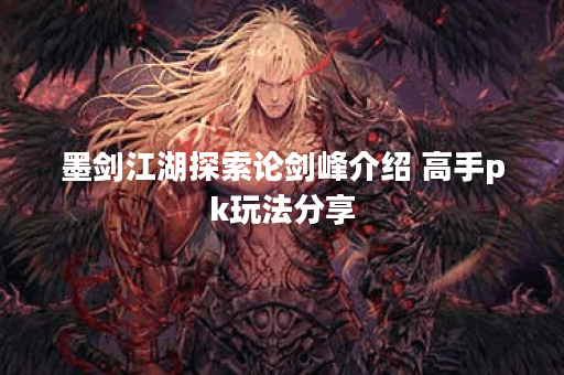墨剑江湖探索论剑峰介绍 高手pk玩法分享