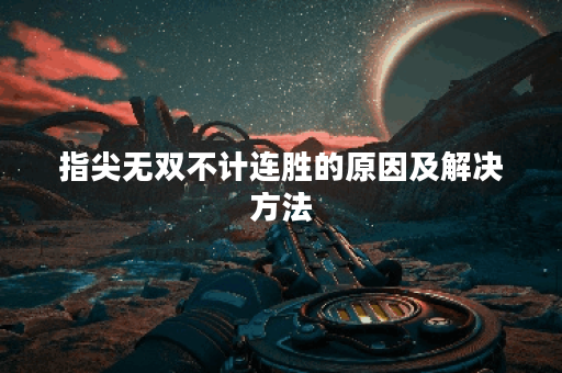 指尖无双不计连胜的原因及解决方法