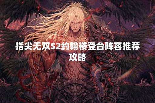 指尖无双S2约翰楼登台阵容推荐攻略