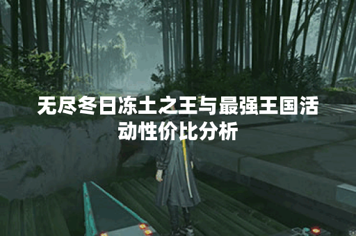 无尽冬日冻土之王与最强王国活动性价比分析